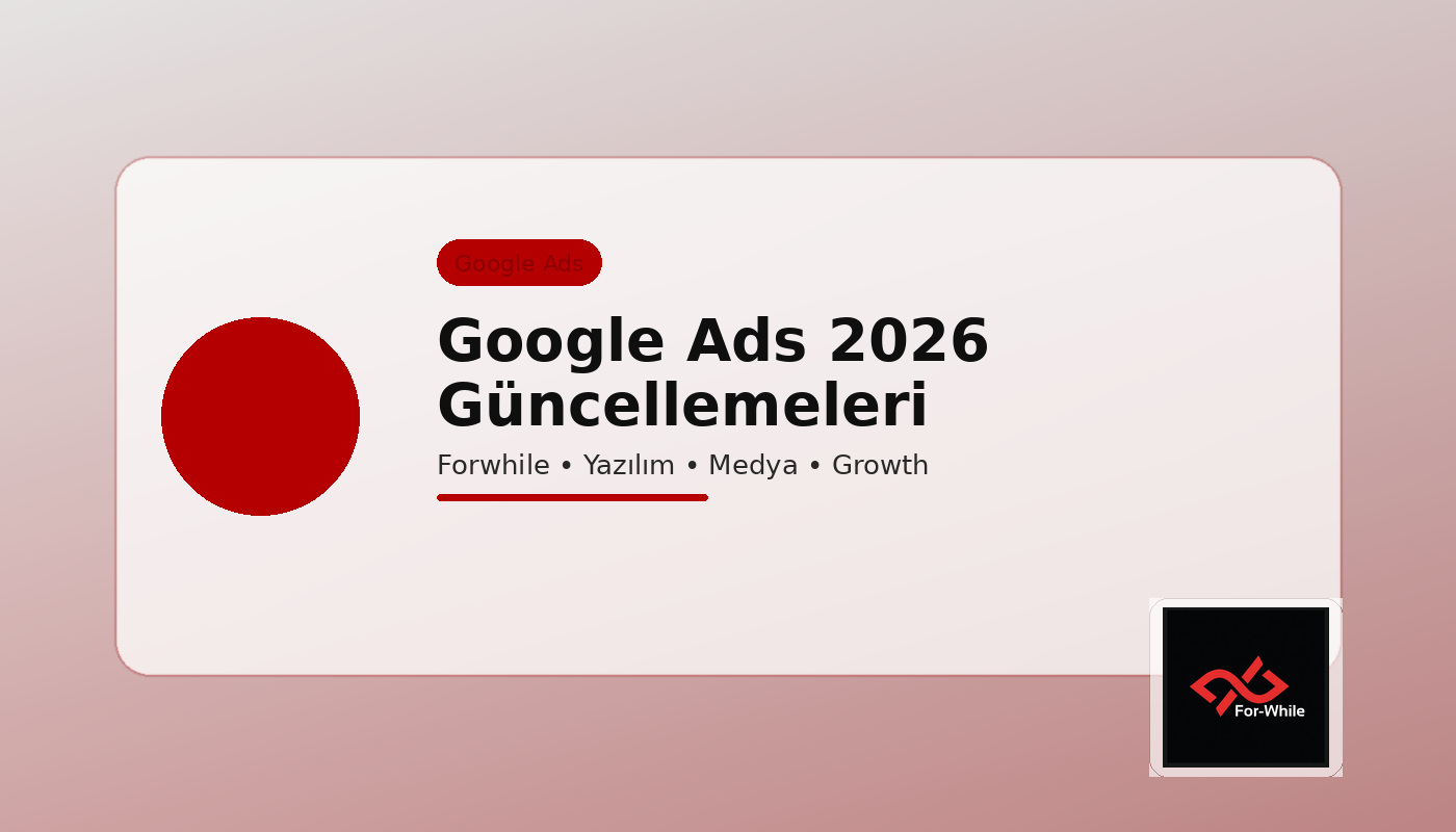 Google Ads 2026 Güncellemeleri